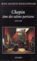Couverture du livre « Chopin, âme des salons parisiens » de Jean-Jacques Eigeldinger aux éditions Fayard