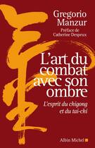 Couverture du livre « L'art du combat avec son ombre ; l'esprit du qigong et du tai-chi » de Gregorio Manzur aux éditions Albin Michel