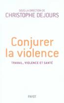 Couverture du livre « Conjurer la violence ; travail, violence, santé » de Christophe Dejours aux éditions Payot