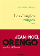 Couverture du livre « Les jungles rouges ; roman » de Jean-Noël Orengo aux éditions Grasset Et Fasquelle