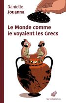 Couverture du livre « Le monde comme le voyaient les Grecs » de Danielle Jouanna aux éditions Les Belles Lettres Editions