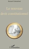 Couverture du livre « Le nouveau droit constitutionnel » de Bernard Cubertafond aux éditions L'harmattan
