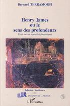 Couverture du livre « Henry James ou Le sens des profondeurs : Essai sur les nouvelles fantastiques » de Bernard Terramorsi aux éditions Editions L'harmattan