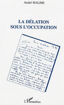 Couverture du livre « La délation sous l'Occupation » de Andre Halimi aux éditions Editions L'harmattan