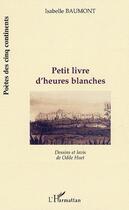 Couverture du livre « Petit livre d'heures blanches » de Isabelle Baumont aux éditions Editions L'harmattan