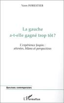 Couverture du livre « La gauche a-t-elle gagné trop tôt ? l'experience Jospin : attentes, bilans et perspectives » de Yann Forestier aux éditions Editions L'harmattan