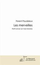 Couverture du livre « Les merveilles ; petit roman en trois histoires » de Florent Paudeleux aux éditions Editions Le Manuscrit