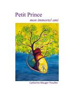 Couverture du livre « Petit prince : mon immortel ami » de Catherine Mauger-Trouiller aux éditions Books On Demand