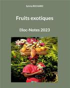 Couverture du livre « Fruits exotiques - bloc-notes 2023 - illustrations, couleur » de Richard Sylvia aux éditions Books On Demand