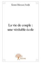 Couverture du livre « La vie de couple : une véritable école » de Komi Messan Sodji aux éditions Edilivre