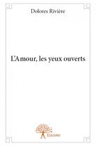 Couverture du livre « L'amour, les yeux ouverts » de Dolores Riviere aux éditions Edilivre