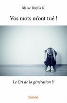 Couverture du livre « Vos mots m'ont tué ! le cri de la génération Y » de Blaise Biajila K. aux éditions Edilivre
