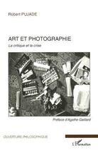 Couverture du livre « Art et photographie - la critique et la crise » de Robert Pujade aux éditions Editions L'harmattan