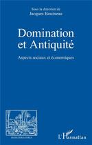 Couverture du livre « Domination et antiquité : aspects sociaux et économiques » de Jacques Bouineau aux éditions L'harmattan
