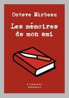 Couverture du livre « Les mémoires de mon ami » de Octave Mirbeau aux éditions L'arbre Vengeur