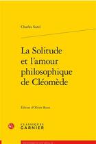 Couverture du livre « La solitude et l'amour philosophique de Cléomède » de Charles Sorel aux éditions Classiques Garnier