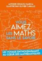 Couverture du livre « Vous aimez les maths sans le savoir » de Antoine Houlou-Garcia et Olivier Cavallo aux éditions Belin