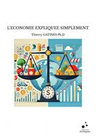 Couverture du livre « L'ECONOMIE EXPLIQUEE SIMPLEMENT » de Thierry Gatines Ph.D aux éditions Thebookedition.com