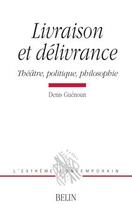 Couverture du livre « Livraison et délivrance ; théâtre, politique et philosophie » de Denis Guenoun aux éditions Belin