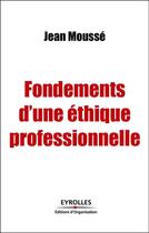 Couverture du livre « Fondements Ethique Profess. » de Mousse aux éditions Organisation