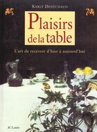 Couverture du livre « Plaisirs De La Table ; L'Art De Recevoir D'Hier Et D'Aujourd'Hui » de Karly Denechaud aux éditions Lattes