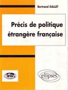 Couverture du livre « Precis de politique etrangere francaise » de Gallet Bertrand aux éditions Ellipses