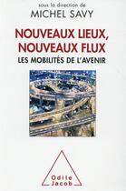 Couverture du livre « Nouveaux lieux, nouveaux fluxs, les mobilités de l'avenir » de Michel Savy aux éditions Odile Jacob