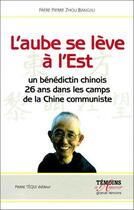 Couverture du livre « L' Aube se lève à l' Est - Un bénédictin chinois, 26 ans dans les camps de la Chine communiste » de Bangjiu Zhou aux éditions Tequi