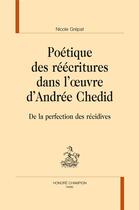 Couverture du livre « Poétique des réécritures dans l'oeuvre d'Andrée Chedid ; de la perfection des récidives » de Nicole Grépat aux éditions Honore Champion