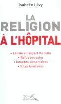 Couverture du livre « La religion a l'hopital » de Isabelle Levy aux éditions Presses De La Renaissance