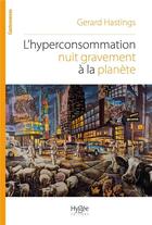 Couverture du livre « L'hyperconsommation nuit gravement à la planète » de Gerard Hastings aux éditions Hygee
