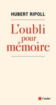 Couverture du livre « L'oubli pour mémoire » de Hubert Ripoll aux éditions Editions De L'aube