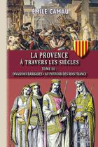 Couverture du livre « La Provence à travers les siècles (T3) : invasions barbares - au pouvoir des rois francs » de Emile Camau aux éditions Editions Des Regionalismes