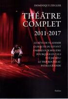 Couverture du livre « Théâtre complet 2011-2017 » de Dominique Ziegler aux éditions Slatkine