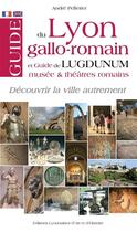 Couverture du livre « Guide du Lyon gallo-romain et de Lugdunum, musées et théâtres romains » de Andre Pelletier aux éditions Elah