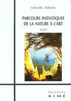 Couverture du livre « Parcours initiatiques de la nature a l'art - essais » de Michel Ribon aux éditions Kime