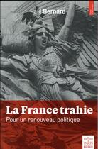 Couverture du livre « La France trahie ; pour un renouveau politique » de Bernard Paul aux éditions Paris