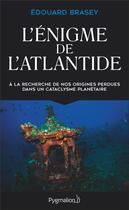 Couverture du livre « L'énigme de l'Atlantide ; à la recherche de nos origines perdues dans un cataclysme planétaire » de Edouard Brasey aux éditions Pygmalion