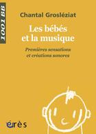 Couverture du livre « Les bébés et la musique ; premières sensations et créations sonores » de Chantal Grosleziat aux éditions Eres