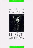Couverture du livre « Le récit au cinéma » de Alain Masson aux éditions Cahiers Du Cinema