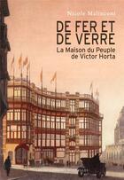 Couverture du livre « De fer et de verre ; Victor Horta et la Maison du Peuple » de Nicole Malinconi aux éditions Impressions Nouvelles