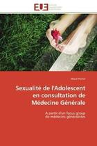 Couverture du livre « Sexualite de l'adolescent en consultation de medecine generale - a partir d'un focus group de medeci » de Poirier Maud aux éditions Editions Universitaires Europeennes