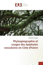 Couverture du livre « Phytogéographie et usages des épiphytes vasculaires en Côte d'Ivoire » de Anthelme Gnagbo aux éditions Editions Universitaires Europeennes