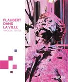 Couverture du livre « Flaubert dans la ville - images et textes » de Sandra Glatigny aux éditions Pu De Rouen