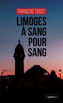 Couverture du livre « Limoges à sang pour sang » de Francois Tacot aux éditions Geste