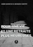 Couverture du livre « Pour une vie et une retraite plus heureuses » de Habib Darwiche et Bernard Greppo aux éditions Le Lys Bleu