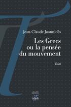 Couverture du livre « Les Grecs ou la pensée du mouvement » de Jean-Claude Joannides aux éditions Librairie éditions Tituli