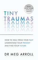 Couverture du livre « TINY TRAUMAS - PRACTICAL POWERFUL TOOLS TO HELP YOU HEAL FROM PAST TRAUMA, » de Meg Arroll aux éditions Thorsons