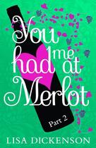 Couverture du livre « You Had Me at Merlot: Part 2 » de Dickenson Lisa aux éditions Little Brown Book Group Digital
