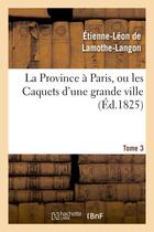 Couverture du livre « La province a paris, ou les caquets d'une grande ville. tome 3 » de Lamothe-Langon E-L. aux éditions Hachette Bnf